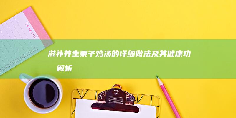 滋补养生：栗子鸡汤的详细做法及其健康功效解析